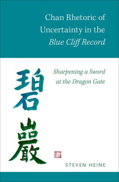 Cover for Heine, Steven (Professor of Religious Studies and History and Director of Institute for Asian Studies, Professor of Religious Studies and History and Director of Institute for Asian Studies, Florida International University) · Chan Rhetoric of Uncertainty in the Blue Cliff Record: Sharpening a Sword at the Dragon Gate (Paperback Book) (2016)