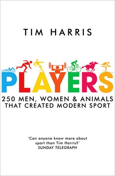 Cover for Tim Harris · Players: 250 Men, Women and Animals Who Created Modern Sport (Hardcover Book) (2009)