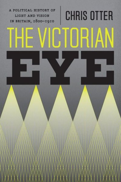 Cover for Chris Otter · The Victorian Eye: A Political History of Light and Vision in Britain, 1800-1910 (Taschenbuch) (2008)