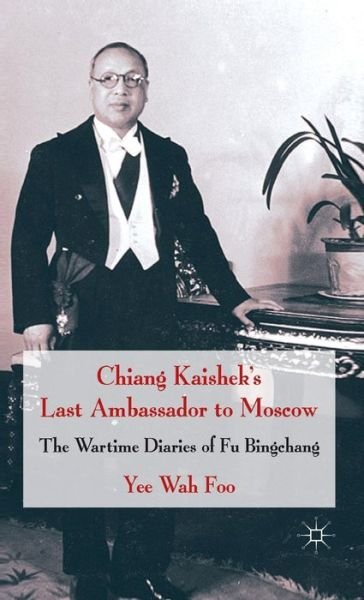 Cover for Yee Wah Foo · Chiang Kaishek's Last Ambassador to Moscow: The Wartime Diaries of Fu Bingchang (Hardcover bog) (2010)