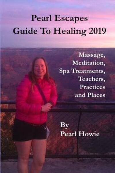 Cover for Pearl Howie · Pearl Escapes Guide to Healing 2019 - Massage, Meditation, Spa Treatments, Teachers, Practices and Places (Paperback Book) (2019)