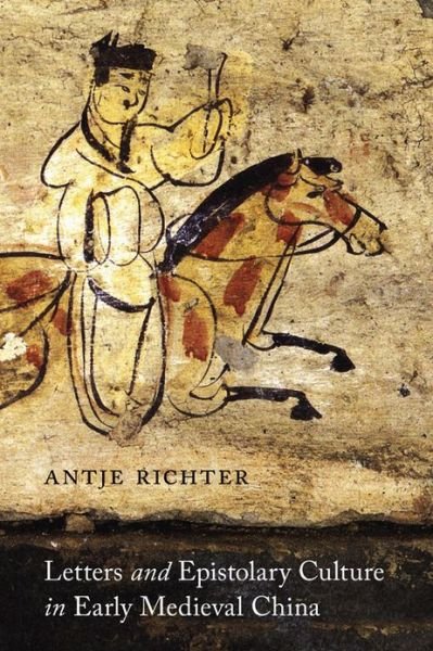 Antje Richter · Letters and Epistolary Culture in Early Medieval China - Letters and Epistolary Culture in Early Medieval China (Hardcover Book) (2013)