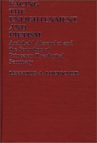 Cover for Lefferts A. Loetscher · Facing the Enlightenment and Pietism: Archibald Alexander and the Founding of Princeton Theological Seminary (Innbunden bok) [First edition] (1983)