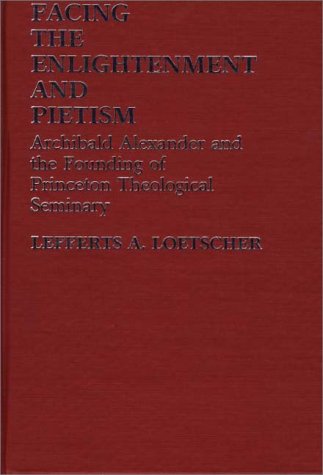 Cover for Lefferts A. Loetscher · Facing the Enlightenment and Pietism: Archibald Alexander and the Founding of Princeton Theological Seminary (Hardcover Book) [First edition] (1983)