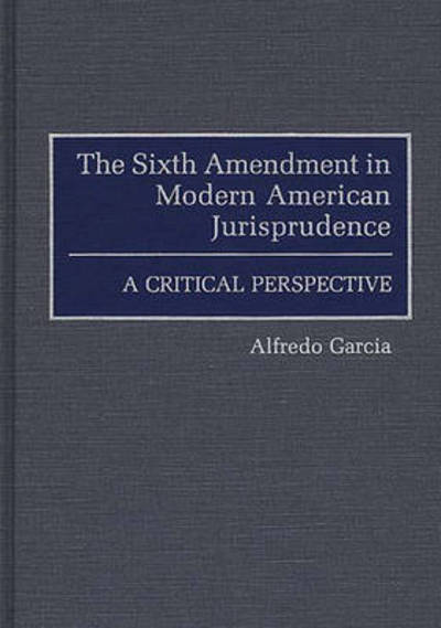Cover for Alfredo Garcia · The Sixth Amendment in Modern American Jurisprudence: A Critical Perspective (Hardcover Book) (1992)