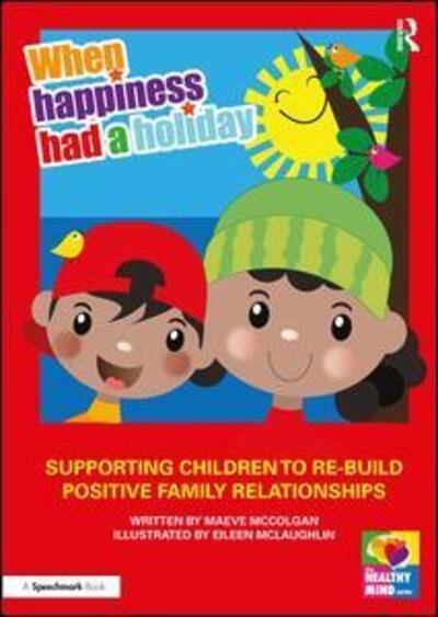 When Happiness Had a Holiday: Helping Families Improve and Strengthen their Relationships: A Therapeutic Storybook - The Healthy Mind - Maeve McColgan - Books - Taylor & Francis Ltd - 9780367473778 - July 30, 2020