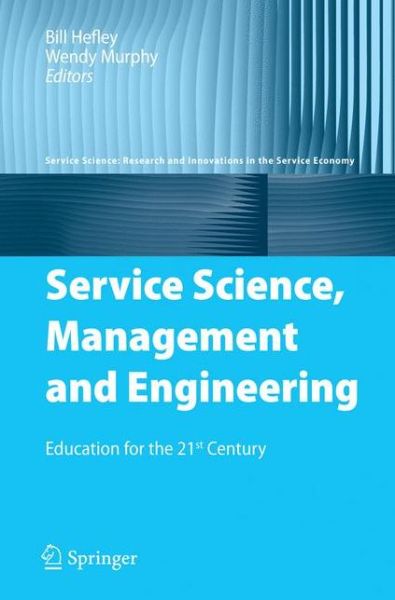 Cover for Bill Hefley · Service Science, Management and Engineering: Education for the 21st Century - Service Science: Research and Innovations in the Service Economy (Hardcover Book) [2008 edition] (2008)