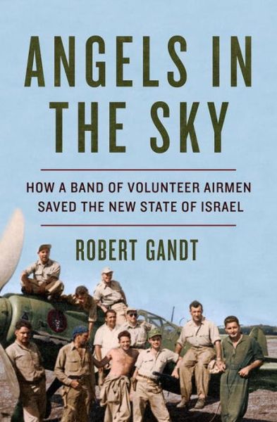 Cover for Robert Gandt · Angels in the Sky - How a Band of Volunteer Airmen Saved the New State of Israel (Hardcover Book) (2017)