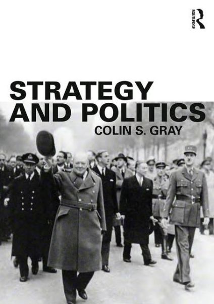 Strategy and Politics - Colin S. Gray - Books - Taylor & Francis Ltd - 9780415714778 - February 11, 2016