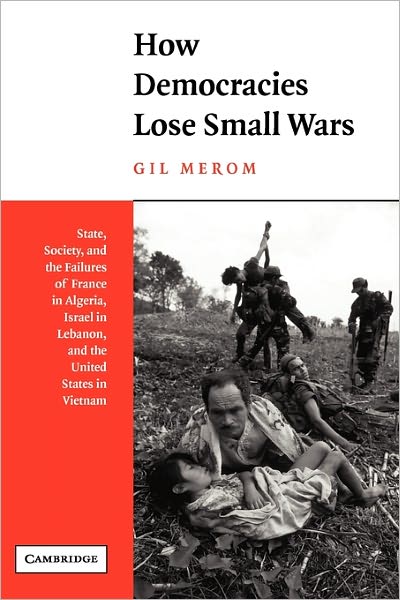 Cover for Merom, Gil (Tel-Aviv University) · How Democracies Lose Small Wars: State, Society, and the Failures of France in Algeria, Israel in Lebanon, and the United States in Vietnam (Paperback Book) (2003)