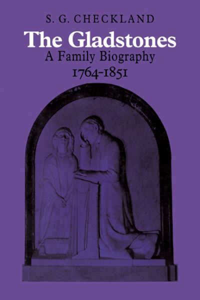 Cover for Checkland, S. G. (University of Glasgow) · The Gladstones: A Family Biography 1764–1851 (Paperback Book) (2008)