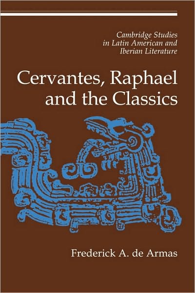 Cover for De Armas, Frederick A. (Pennsylvania State University) · Cervantes, Raphael and the Classics - Cambridge Studies in Latin American and Iberian Literature (Paperback Book) (2010)