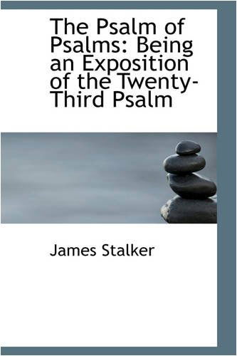 The Psalm of Psalms: Being an Exposition of the Twenty-third Psalm - James Stalker - Books - BiblioLife - 9780559856778 - December 9, 2008