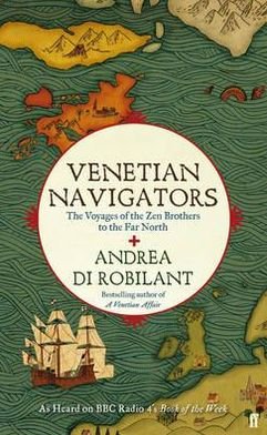 Cover for Andrea di Robilant · Venetian Navigators: The Voyages of the Zen Brothers to the Far North (Hardcover Book) [Main edition] (2011)