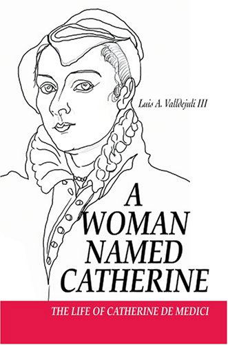 Cover for Luis Valldejuli III · A Woman Named Catherine: the Life of Catherine De Medici (Hardcover Book) (2004)