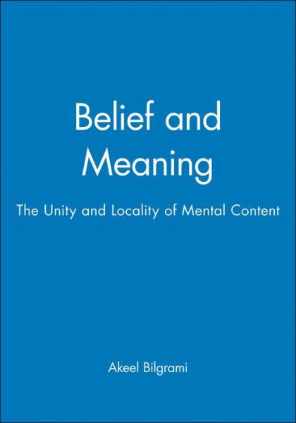 Cover for Bilgrami, Akeel (Columbia University) · Belief and Meaning: The Unity and Locality of Mental Content (Paperback Book) (1994)