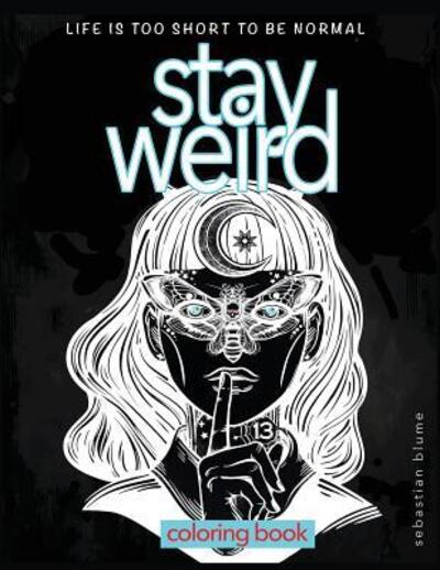 Cover for Sebastian Blume · Stay Weird Life Is Too Short To Be Normal - Coloring Book (Paperback Book) (2017)