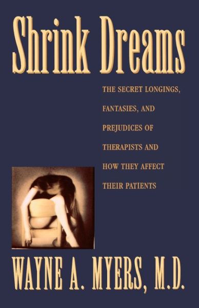 Shrink Dreams: the Secret Longings, Fantasies, and Prejudices of Therapists and How They Affect Their Patients - Wayne A. Myers - Books - Touchstone - 9780671866778 - August 9, 1993