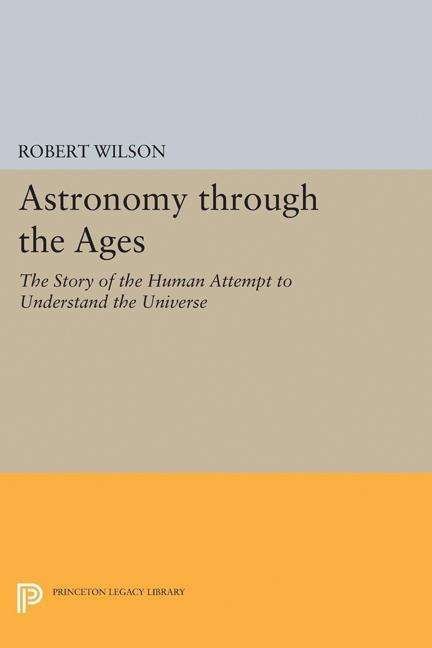Cover for Robert Wilson · Astronomy through the Ages: The Story of the Human Attempt to Understand the Universe - Princeton Legacy Library (Taschenbuch) (2017)