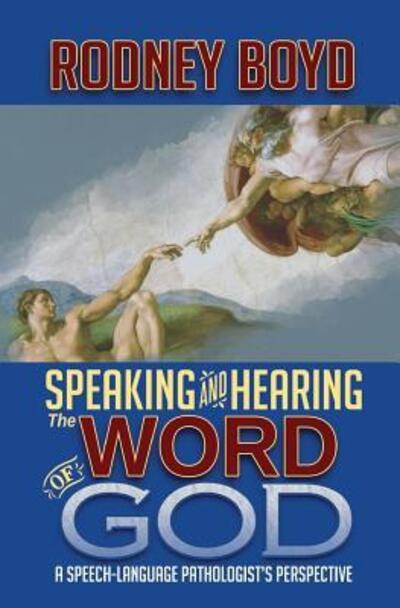 Speaking & Hearing the Word of God: a Speech-language Pathologist's Perspective - Rodney Boyd - Books - Wordcrafts Press - 9780692515778 - August 19, 2015