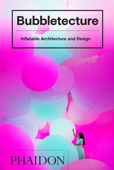 Bubbletecture: Inflatable Architecture and Design - Sharon Francis - Books - Phaidon Press Ltd - 9780714877778 - March 15, 2019