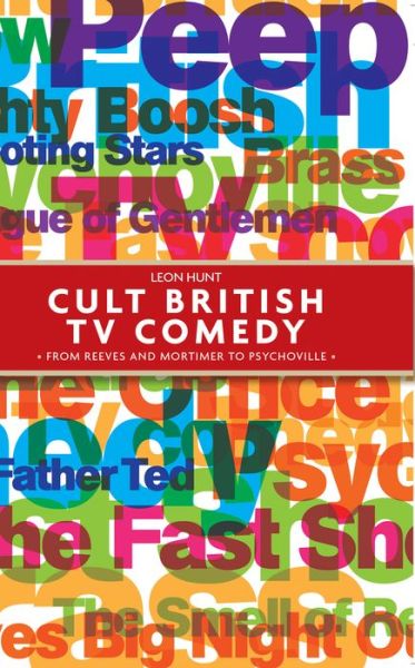 Cover for Leon Hunt · Cult British Tv Comedy: From Reeves and Mortimer to Psychoville (Hardcover Book) (2013)