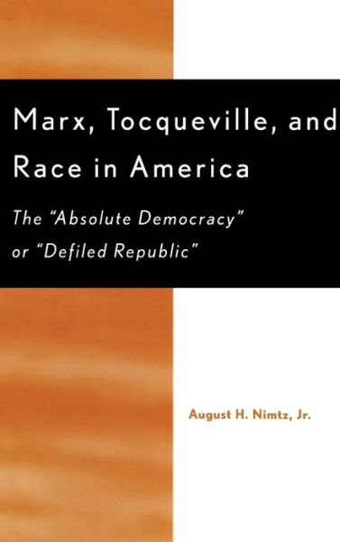 Cover for Nimtz, August H., Jr. · Marx, Tocqueville, and Race in America: The 'Absolute Democracy' or 'Defiled Republic' (Hardcover Book) (2003)