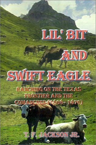 Cover for T. F. Jr. Jackson · Lil' Bit and Swift Eagle: Ranching on the Texas Frontier and the Comanches (1868-1876) (Pocketbok) (2001)