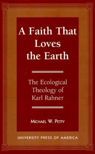 Cover for Michael W. Petty · A Faith that Loves the Earth: The Ecological Theology of Karl Rahner (Hardcover Book) (1996)