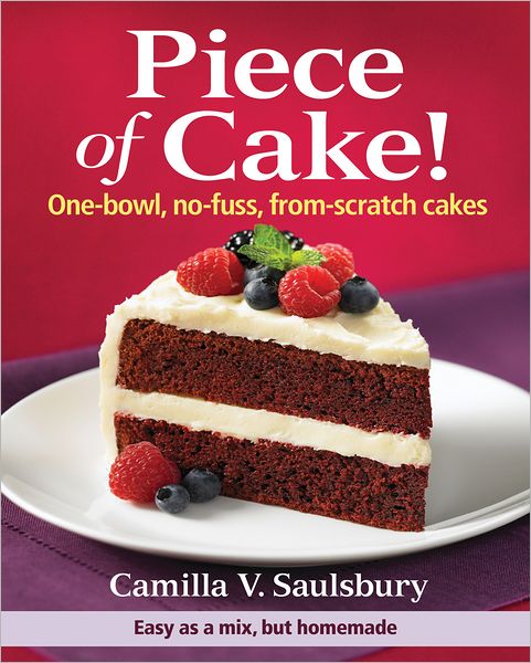 Cover for Camilla V. Saulsbury · Piece of Cake! One-bowl, No-fuss, From-scratch Cakes (Spiral Book) (2012)