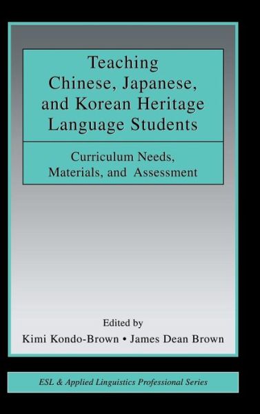 Cover for Kimi Kondo-brown · Teaching Chinese, Japanese, and Korean Heritage Language Students: Curriculum Needs, Materials, and Assessment - ESL &amp; Applied Linguistics Professional Series (Hardcover Book) (2007)