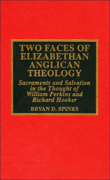 Cover for Bryan D. Spinks · Two Faces of Elizabethan Anglican Theology: Sacraments and Salvation in the Thought of William Perkins and Richard Hooker - Drew University Studies in Liturgy (Hardcover Book) (1999)