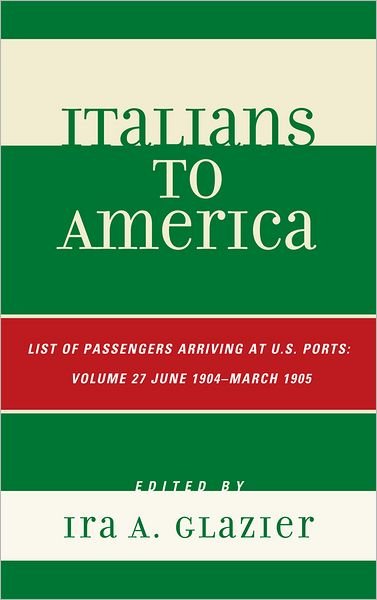 Cover for Ira A. Glazier · Italians to America: June 1904 - March 1905: Lists of Passengers Arriving at U.S. Ports - Italians to America (Hardcover bog) (2012)