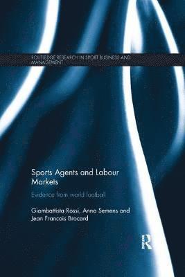 Cover for Rossi, Giambattista (University of East London, UK) · Sports Agents and Labour Markets: Evidence from World Football - Routledge Research in Sport Business and Management (Paperback Book) (2017)