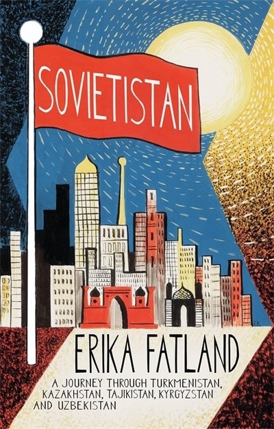 Sovietistan: A Journey Through Turkmenistan, Kazakhstan, Tajikistan, Kyrgyzstan and Uzbekistan - Erika Fatland - Bøger - Quercus Publishing - 9780857057778 - 29. august 2019