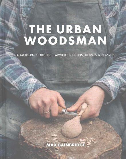 Cover for Max Bainbridge · The Urban Woodsman (Hardcover Book) (2016)