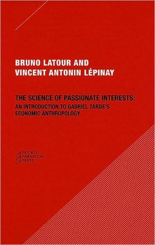 Cover for Latour, Bruno (Ecoles des mines, Paris , France) · The Science of Passionate Interests: An Introduction to Gabriel Tarde's Economic Anthropology (Paperback Bog) (2009)