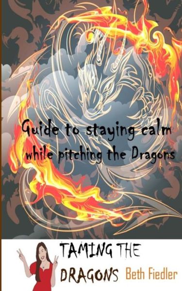 Cover for Beth Fiedler · Taming the Dragons: Guide to Staying Calm While Pitching the Dragons (Paperback Book) (2015)