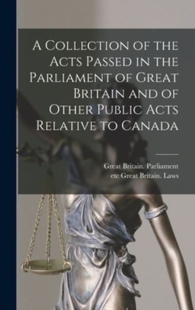 Cover for Great Britain Parliament · A Collection of the Acts Passed in the Parliament of Great Britain and of Other Public Acts Relative to Canada [microform] (Innbunden bok) (2021)