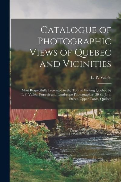 Catalogue of Photographic Views of Quebec and Vicinities [microform] - L P Vallee (Photographer) - Bøger - Legare Street Press - 9781014747778 - 9. september 2021