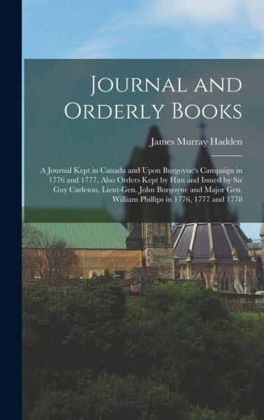 Cover for Hadden James Murray · Journal and Orderly Books; a Journal Kept in Canada and upon Burgoyne's Campaign in 1776 and 1777, Also Orders Kept by Him and Issued by Sir Guy Carleton, Lieut-Gen. John Burgoyne and Major Gen. William Phillips in 1776, 1777 And 1778 (Buch) (2022)