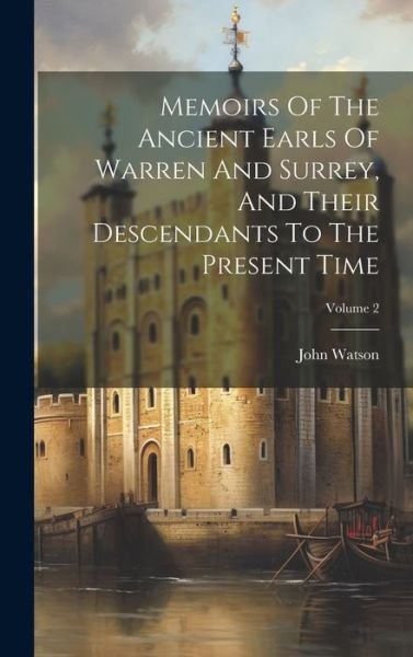 Memoirs of the Ancient Earls of Warren and Surrey, and Their Descendants to the Present Time; Volume 2 - John Watson - Books - Creative Media Partners, LLC - 9781020588778 - July 18, 2023