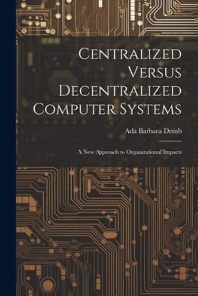 Cover for Ada Barbara Demb · Centralized Versus Decentralized Computer Systems (Book) (2023)