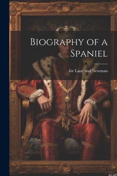 Biography of a Spaniel - For Lane and Newman - Książki - Creative Media Partners, LLC - 9781022005778 - 18 lipca 2023