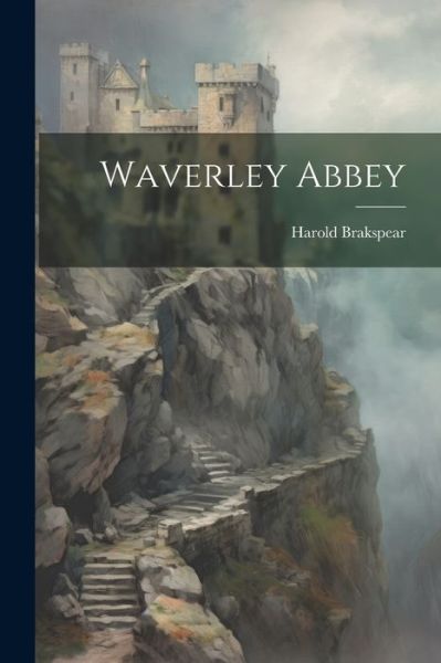 Waverley Abbey - Harold Brakspear - Books - Creative Media Partners, LLC - 9781022779778 - July 18, 2023