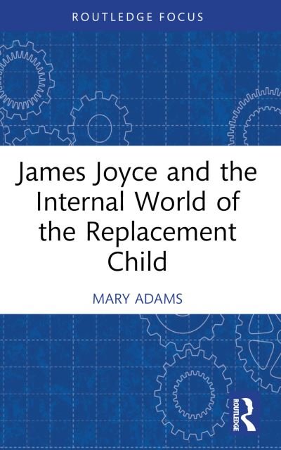 Cover for Mary Adams · James Joyce and the Internal World of the Replacement Child - Routledge Focus on Mental Health (Paperback Book) (2024)