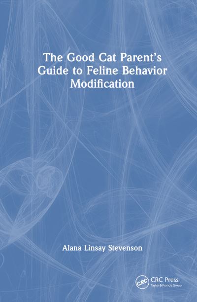 Cover for Linsay Stevenson, Alana (Animal Behavior and Traning, Vermont) · The Good Cat Parent’s Guide to Feline Behavior Modification (Hardcover Book) (2023)