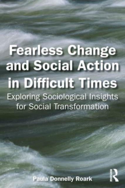 Paula Donnelly Roark · Fearless Change and Social Action in Difficult Times: Exploring Sociological Insights for Social Transformation (Paperback Book) (2024)