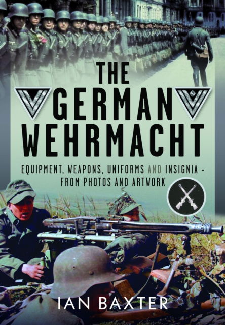 Cover for Ian Baxter · The German Wehrmacht: Equipment, Weapons, Uniforms and Insignia - From photos and artwork (Hardcover Book) (2025)