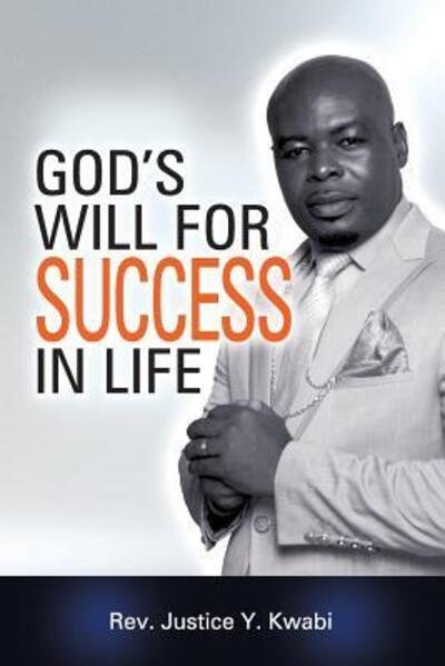 God?s Will For Success in Life - Kwabi Justice Yao - Boeken - Independently published - 9781073706778 - 14 juni 2019